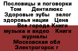 Пословицы и поговорки. Том 6  «Дентилюкс». Здоровые зубы — залог здоровья нации › Цена ­ 310 - Все города Книги, музыка и видео » Книги, журналы   . Московская обл.,Электрогорск г.